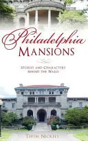 Filadelfské sídla: Príbehy a postavy za múrmi - Philadelphia Mansions: Stories and Characters Behind the Walls