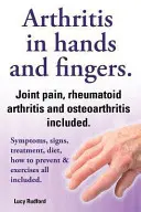Artritída rúk a artritída prstov. Reumatoidná artritída a osteoartróza v cene. Príznaky, znaky, liečba, strava, ako predchádzať a cvičiť - Arthritis in Hands and Arthritis in Fingers. Rheumatoid Arthritis and Osteoarthritis Included. Symptoms, Signs, Treatment, Diet, How to Prevent & Exer