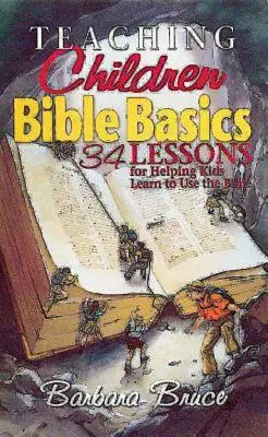 Učíme deti základy Biblie: 34 lekcií, ktoré pomáhajú deťom naučiť sa používať Bibliu - Teaching Children Bible Basics: 34 Lessons for Helping Children Learn to Use the Bible