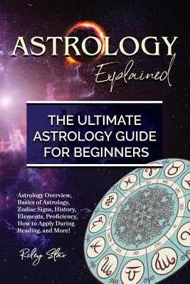 Vysvetlená astrológia: Prehľad astrológie, základy astrológie, znamenia zverokruhu, história, prvky, odbornosť, ako sa uplatniť počas čítania, an - Astrology Explained: Astrology Overview, Basics of Astrology, Zodiac Signs, History, Elements, Proficiency, How to Apply During Reading, an