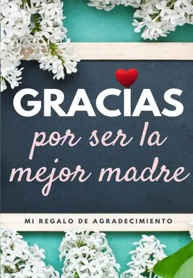 Gracias por ser la mejor madre: Mi regalo de agradecimiento: Libro de Regalo a todo color - Preguntas Guiadas - 6,61 x 9,61 pulgadas - Gracias por ser la mejor madre: Mi regalo de agradecimiento: Libro de Regalo a todo color - Preguntas Guiadas - 6.61 x 9.61 pulgadas