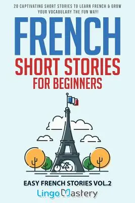 Francúzske poviedky pre začiatočníkov: 20 pútavých poviedok na učenie sa francúzštiny a rozširovanie slovnej zásoby zábavnou formou! - French Short Stories for Beginners: 20 Captivating Short Stories to Learn French & Grow Your Vocabulary the Fun Way!