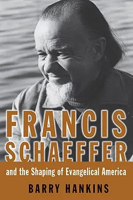 Francis Schaeffer a formovanie evanjelickej Ameriky - Francis Schaeffer and the Shaping of Evangelical America