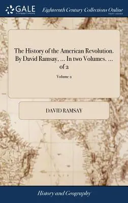 Dejiny americkej revolúcie. autor: David Ramsay, ... v dvoch zväzkoch. ... z 2; 2. zväzok - The History of the American Revolution. by David Ramsay, ... in Two Volumes. ... of 2; Volume 2