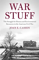 Vojnové veci: Boj o ľudské a environmentálne zdroje v americkej občianskej vojne - War Stuff: The Struggle for Human and Environmental Resources in the American Civil War