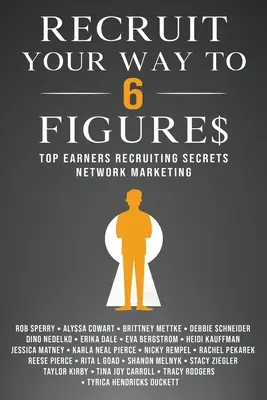 Nábor na cestu k 6-ciferným číslam: Vydarené nábory: Tajomstvo náboru najlepších pracovníkov sieťového marketingu - Recruit Your Way To 6 Figures: Top Earners Recruiting Secrets Network Marketing