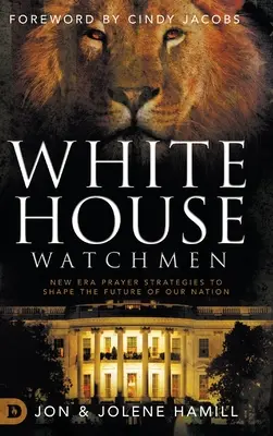 Strážcovia Bieleho domu: Modlitebné stratégie novej éry na formovanie budúcnosti nášho národa - White House Watchmen: New Era Prayer Strategies to Shape the Future of Our Nation