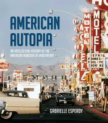 American Autopia: Intelektuálne dejiny amerických ciest v polovici storočia - American Autopia: An Intellectual History of the American Roadside at Midcentury