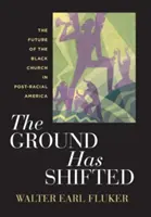 The Ground Has Shifted: Budúcnosť černošskej cirkvi v post-rasovej Amerike - The Ground Has Shifted: The Future of the Black Church in Post-Racial America