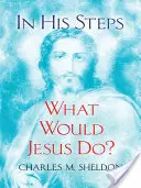 V jeho stopách: Čo by urobil Ježiš? - In His Steps: What Would Jesus Do?