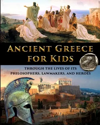 Staroveké Grécko pre deti prostredníctvom životov jeho filozofov, zákonodarcov a hrdinov - Ancient Greece for Kids Through the Lives of its Philosophers, Lawmakers, and Heroes