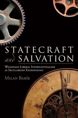 Statecraft and Salvation: Wilsonov liberálny internacionalizmus ako sekularizovaná eschatológia - Statecraft and Salvation: Wilsonian Liberal Internationalism as Secularized Eschatology