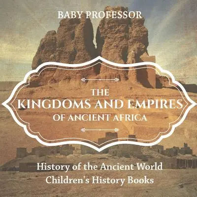 Kráľovstvá a ríše starovekej Afriky - Dejiny starovekého sveta - Detské knihy o histórii - The Kingdoms and Empires of Ancient Africa - History of the Ancient World - Children's History Books