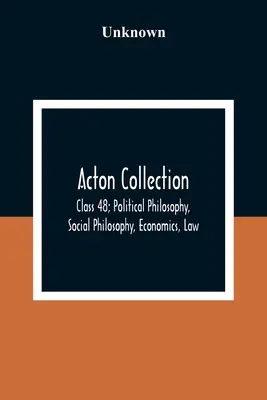 Acton Collection: Trieda 48; politická filozofia, sociálna filozofia, ekonómia, právo - Acton Collection: Class 48; Political Philosophy, Social Philosophy, Economics, Law