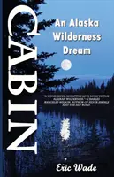 Kabína : Sen o aljašskej divočine - Cabin: An Alaska Wilderness Dream