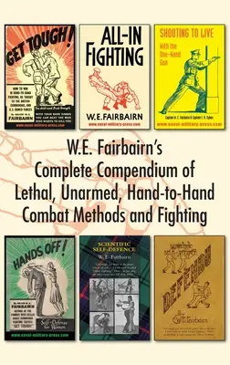 W.E. Fairbairn's Complete Compendium of Lethal, Unarmed, Hand-to-Hand Combat Methods and Fighting (Úplné kompendium smrtiacich, neozbrojených, ručných bojových metód a boja) - W.E. Fairbairn's Complete Compendium of Lethal, Unarmed, Hand-to-Hand Combat Methods and Fighting