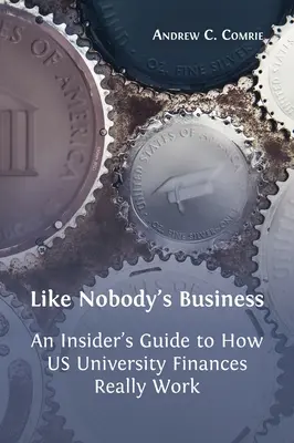 Like Nobody's Business: Sprievodca pre zasvätených, ako skutočne fungujú financie na amerických univerzitách - Like Nobody's Business: An Insider's Guide to How US University Finances Really Work