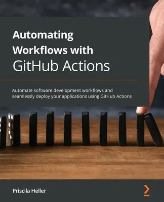 Automatizácia pracovných postupov pomocou akcií GitHub: Automatizujte pracovné postupy vývoja softvéru a bezproblémovo nasadzujte svoje aplikácie pomocou GitHub Actions - Automating Workflows with GitHub Actions: Automate software development workflows and seamlessly deploy your applications using GitHub Actions