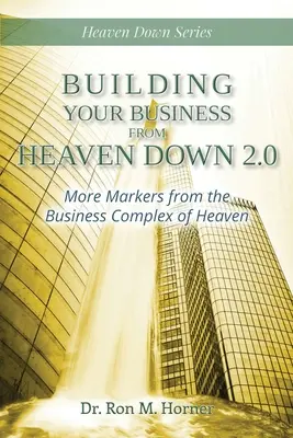 Budovanie vášho podniku z neba nadol 2.0: Ďalšie značky z obchodného komplexu neba - Building Your Business from Heaven Down 2.0: More Markers from the Business Complex of Heaven