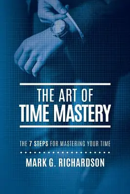 Umenie ovládnuť čas: 7 krokov, ako ovládnuť svoj čas - The Art of Time Mastery: The 7 Steps for Mastering Your Time