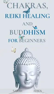 Čakry, liečenie Reiki a budhizmus pre začiatočníkov: Vychutnajte si praktické učenie o liečení chorôb duše a prebuďte sa. - Chakras, Reiki Healing and Buddhism for Beginners: Balance Yourself and Learn Practical Teachings for Healing the Ailments of the Soul to Awaken Your