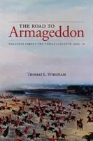 Cesta k Armagedonu: Paraguaj proti Trojspolku, 1866-70 - The Road to Armageddon: Paraguay Versus the Triple Alliance, 1866-70