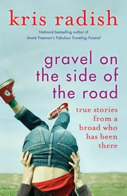 Štrk na okraji cesty: Pravdivé príbehy od Široka, ktorý tam bol. - Gravel on the Side of the Road: True Stories from a Broad Who Has Been There