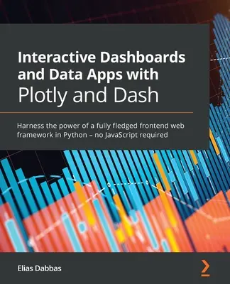 Interaktívne informačné panely a dátové aplikácie s Plotly a Dash: Využite silu plnohodnotného frontendového webového frameworku v jazyku Python - bez potreby JavaScriptu - Interactive Dashboards and Data Apps with Plotly and Dash: Harness the power of a fully fledged frontend web framework in Python - no JavaScript requi