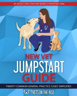 Nový sprievodca pre začiatok veterinárnej praxe: Dvadsať bežných prípadov zo všeobecnej praxe zjednodušene - New Vet Jumpstart Guide: Twenty common general practice cases simplified