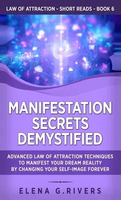 Manifestation Secrets Demystified: Pokročilé techniky zákona príťažlivosti, ktoré vám pomôžu manifestovať vašu vysnívanú realitu tým, že navždy zmeníte svoj sebaobraz - Manifestation Secrets Demystified: Advanced Law of Attraction Techniques to Manifest Your Dream Reality by Changing Your Self-Image Forever