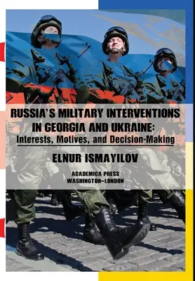 Vojenské intervencie Ruska v Gruzínsku a na Ukrajine: Záujmy, motívy a rozhodovanie - Russia's Military Interventions in Georgia and Ukraine: Interests, Motives, and Decision-Making