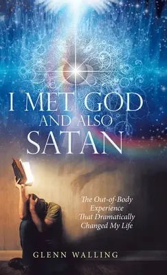 Stretol som Boha a tiež Satana: Zážitok mimo tela, ktorý dramaticky zmenil môj život. - I Met God and Also Satan: The Out-Of-Body Experience That Dramatically Changed My Life
