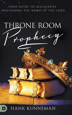 Proroctvo trónnej sály: Proroctvá: Váš sprievodca presným rozoznávaním Pánovho slova - Throne Room Prophecy: Your Guide to Accurately Discerning the Word of the Lord
