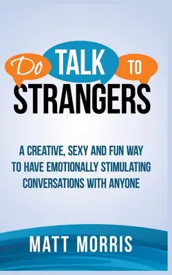 Rozprávajte sa s cudzími ľuďmi: Kreatívny, sexy a zábavný spôsob, ako viesť emocionálne stimulujúce rozhovory s kýmkoľvek - Do Talk to Strangers: A Creative, Sexy, and Fun Way to Have Emotionally Stimulating Conversations With Anyone