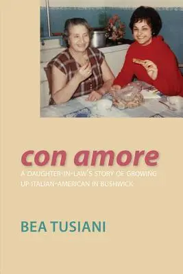 Con Amore: Príbeh dcéry, ktorá vyrastala ako talianska Američanka v Bushwicku - Con Amore: A Daughter-In-Law's Story of Growing Up Italian-American in Bushwick