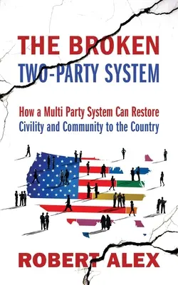 Rozbitý systém dvoch strán: Ako môže systém viacerých strán prinavrátiť krajine slušnosť a spolupatričnosť - The Broken Two-Party System: How a Multi Party System Can Restore Civility and Community to the Country