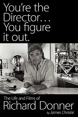 Ty si režisér... ty si to vymysli. život a filmy Richarda Donnera - You're the Director...You Figure It Out. the Life and Films of Richard Donner