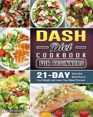 Kompletná kuchárska kniha Dash Diet: Zdravé recepty a trojtýždňový plán stravovania - The Complete Dash Diet Cookbook: Healthy Recipes and 3-Week Meal Plan