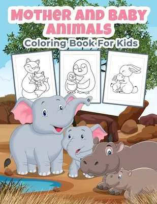Omaľovánky pre matky a mláďatá zvierat pre deti: Veľká kniha aktivít pre chlapcov, dievčatá a deti - Mother and Baby Animals Coloring Book for Kids: Great Mother and Baby Animals Activity Book for Boys, Girls and Kids