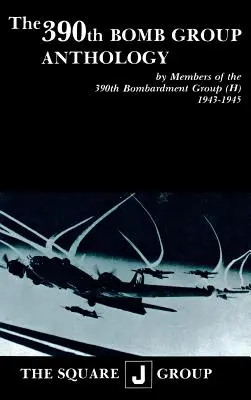 Antológia 390. bombardovacej skupiny: Príslušníci 390. bombardovacej skupiny (H) 1943-1945 - The 390th Bomb Group Anthology: By Members of the 390th Bombardment Group (H) 1943-1945