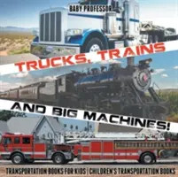 Nákladné autá, vlaky a veľké stroje! Knihy o doprave pre deti - detské knihy o doprave - Trucks, Trains and Big Machines! Transportation Books for Kids - Children's Transportation Books