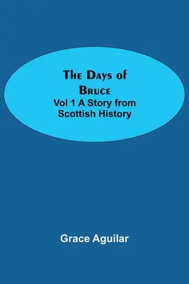 The Days of Bruce Vol. 1 Príbeh zo škótskej histórie - The Days of Bruce Vol 1 A Story from Scottish History