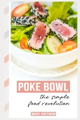 Poke Bowls, jednoduchá revolúcia v stravovaní: Kúsok histórie, rýchle a jednoduché recepty - Poke Bowls, the Simple Food Revolution: A Bit of History, Quick & Easy Recipes