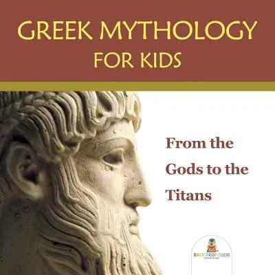 Grécka mytológia pre deti: Od bohov po titanov - Greek Mythology for Kids: From the Gods to the Titans
