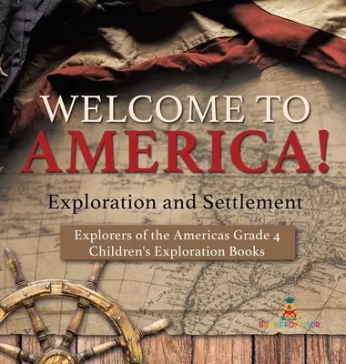 Vitajte v Amerike! Výskum a osídľovanie - Objavitelia Ameriky 4. ročník - detské knihy o výskume - Welcome to America! Exploration and Settlement - Explorers of the Americas Grade 4 - Children's Exploration Books