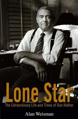 Osamelá hviezda: Neobyčajný život a časy Dana Rathera - Lone Star: The Extraordinary Life and Times of Dan Rather