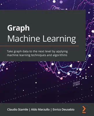 Grafové strojové učenie: Dáta z grafov sa dostanú na vyššiu úroveň použitím techník a algoritmov strojového učenia - Graph Machine Learning: Take graph data to the next level by applying machine learning techniques and algorithms