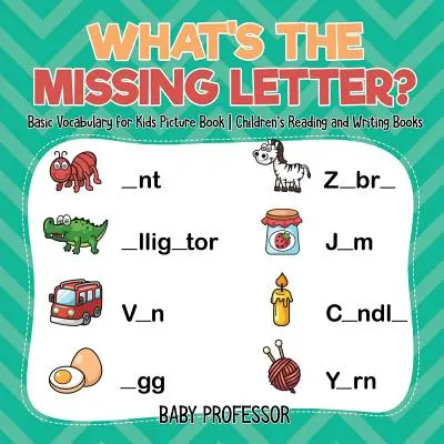 Čo je to chýbajúce písmeno? Základná slovná zásoba pre deti Obrázková kniha - Detské knihy na čítanie a písanie - What's The Missing Letter? Basic Vocabulary for Kids Picture Book - Children's Reading and Writing Books