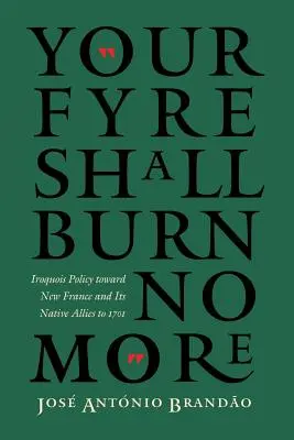 Tvoja fujavica už nebude horieť: Politika Irokézov voči Novému Francúzsku a jeho domorodým spojencom do roku 1701 - Your Fyre Shall Burn No More: Iroquois Policy Toward New France and Its Native Allies to 1701