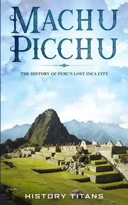 Machu Picchu: História strateného mesta Inkov v Peru - Machu Picchu: The History of Peru's Lost Inca City